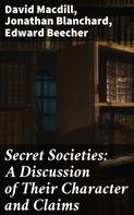 Edward Beecher: Secret Societies: A Discussion of Their Character and Claims 