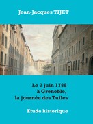 Jean-Jacques Tijet: Le 7 juin 1788 à Grenoble, la journée des Tuiles 