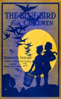 Georgette Leblanc Maurice Maeterlinck: The Blue Bird for Children - Wonderful Adventures of f Happiness 