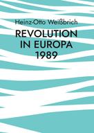 Heinz-Otto Weißbrich: Revolution in Europa 1989 