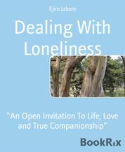 Dealing With Loneliness - “An Open Invitation To Life, Love and True Companionship”