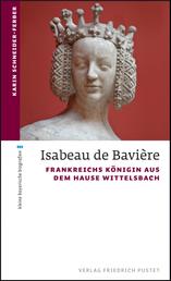 Isabeau de Bavière - Frankreichs Königin aus dem Hause Wittelsbach