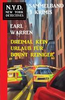 Earl Warren: Dreimal kein Urlaub für Bount Reiniger: N.Y.D. New York Detectives Sammelband 3 Krimis 