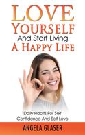 Angela Glaser: Love Yourself And Start Living A Happy Life 