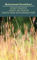 Muhammad Xenohikari: Kisah Hikayat Abdul Muthalib Kakek Nabi Muhammad SAW 