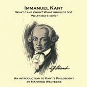 Immanuel Kant. What can I know? What should I do? What may I hope? - An introduction to Kant's Philosophy by Manfred Weltecke