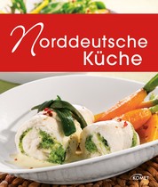 Norddeutsche Küche - Die schönsten Spezialitäten aus Hamburg, Schleswig-Holstein und Mecklenburg-Vorpommern