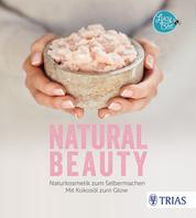Natural Beauty - Naturkosmetik zum Selbermachen. Mit Kokosöl zum Glow