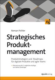 Strategisches Produktmanagement - Produktstrategien und Roadmaps für digitale Produkte und agile Teams