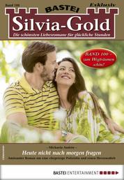 Silvia-Gold 100 - Liebesroman - Heute nicht nach morgen fragen