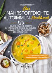 Das nährstoffdichte Autoimmun-Kochbuch - 125 heilende Paleo-Rezepte bei Hashimoto, M. Crohn, Rheuma und weiteren Autoimmun-Erkrankungen