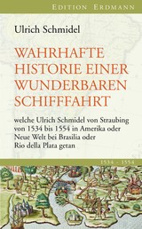 Wahrhafte Historie einer wunderbaren Schifffahrt - welche Ulrich Schmidel von Straubing von 1534 bis 1554 in Amerika oder Neue Welt bei Brasilia oder Rio della Plata getan