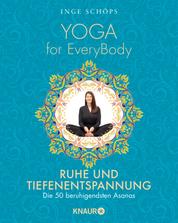 Yoga for EveryBody - Ruhe und Tiefenentspannung - Die 50 beruhigendsten Asanas