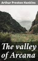 Arthur Preston Hankins: The valley of Arcana 