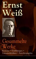 Ernst Weiss: Gesammelte Werke: Romane + Erzählungen + Literaturkritiken + Autobiographie 