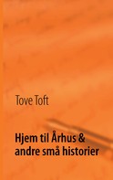 Tove Toft: Hjem til Århus & andre små historier 