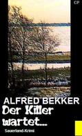 Alfred Bekker: Alfred Bekker Sauerland-Krimi - Der Killer wartet... 