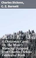 Charles Dickens: A Christmas Carol; Or, The Miser's Warning! (Adapted from Charles Dickens' Celebrated Work.) 