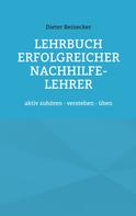 Dieter Reinecker: Lehrbuch erfolgreicher Nachhilfe-Lehrer 