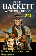 Pete Hackett: Marshal Logan und der Pferdedieb: Pete Hackett Western Edition 221 