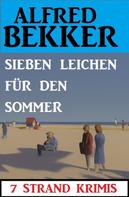 Alfred Bekker: Sieben Leichen für den Sommer: 7 Strand Krimis 
