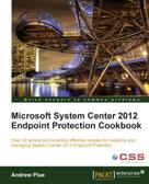 Andrew Plue: Microsoft System Center 2012 Endpoint Protection Cookbook 