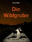 Bernd Wolff: Die Wildgrube 