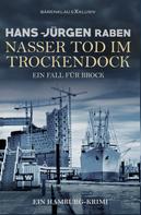 Hans-Jürgen Raben: Nasser Tod im Trockendock – Ein Fall für Brock: Ein Hamburg-Krimi 