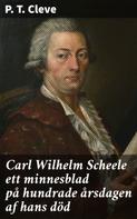 P. T. Cleve: Carl Wilhelm Scheele ett minnesblad på hundrade årsdagen af hans död 