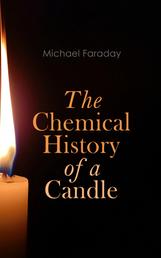 The Chemical History of a Candle - Scientific Lectures on the Chemistry and Physics of Flames