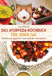 Das Ayurveda-Kochbuch für jeden Tag - Köstlich und typgerecht essen nach den Jahreszeiten