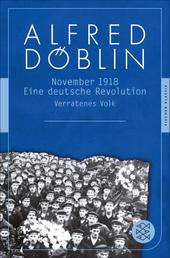 November 1918 - Eine deutsche Revolution Erzählwerk in drei Teilen. Zweiter Teil, Erster Band: Verratenes Volk
