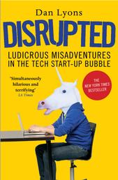 Disrupted - Ludicrous Misadventures in the Tech Start-up Bubble