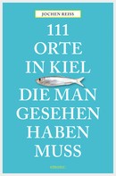 Jochen Reiss: 111 Orte in Kiel, die man gesehen haben muss ★★★★