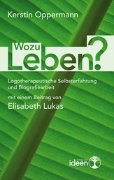 Wozu leben? - Logotherapeutische Selbsterfahrung und Biografiearbeit mit einem Beitrag von Elisabeth Lukas