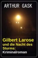 Arthur Gask: Gilbert Larose und die Nacht des Sturms: Kriminalroman 