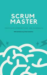 Scrum Master - Prüfungsvorbereitung und Handbuch - Professional Scrum Master (PSM) Zertifizierung einfach bestehen