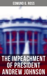 The Impeachment of President Andrew Johnson - History of the First Attempt to Impeach the President of the United States