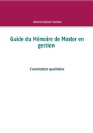 Catherine Voynnet Fourboul: Guide du Mémoire de Master en gestion 