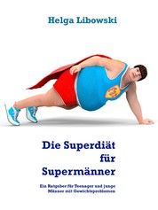 Die Superdiät für Supermänner - Ein Ratgeber für Teenager und junge Männer mit Gewichtsproblemen