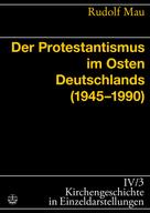 Rudolf Mau: Der Protestantismus im Osten Deutschlands (1945-1990) 