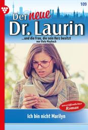 Ich bin nicht Marilyn! - Der neue Dr. Laurin 109 – Arztroman