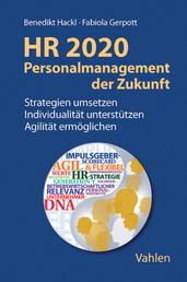 HR 2020 - Personalmanagement der Zukunft - Strategien umsetzen, Individualität unterstützen, Agilität ermöglichen