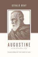 Gerald Bray: Augustine on the Christian Life 