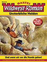 Wildwest-Roman – Unsterbliche Helden 35 - Und wenn wir vor die Hunde gehen!