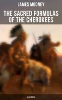 James Mooney: The Sacred Formulas of the Cherokees (Illustrated) 