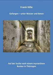 Gefangen - Unter Wasser und Beton - Auf der Suche nach einem mysteriösen Bunker in Thüringen