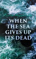 Elizabeth Burgoyne Corbett: When the Sea Gives Up Its Dead 