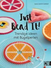Just Bead It! - Trendige Ideen mit Bügelperlen