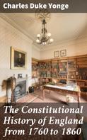Charles Duke Yonge: The Constitutional History of England from 1760 to 1860 